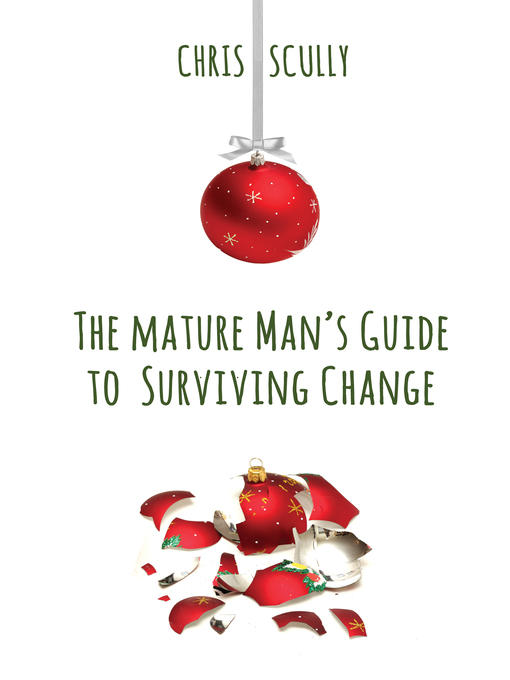 Title details for The Mature Man's Guide to Surviving Change by Chris Scully - Available
